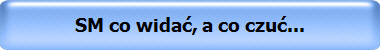 SM co wida, a co czu...