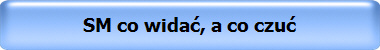 SM co wida, a co czu