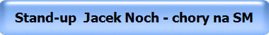 Stand-up  Jacek Noch - chory na SM